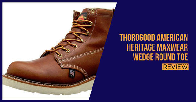Thorogood-American-Heritage-MAXWear-Wedge-Round-Toe-review